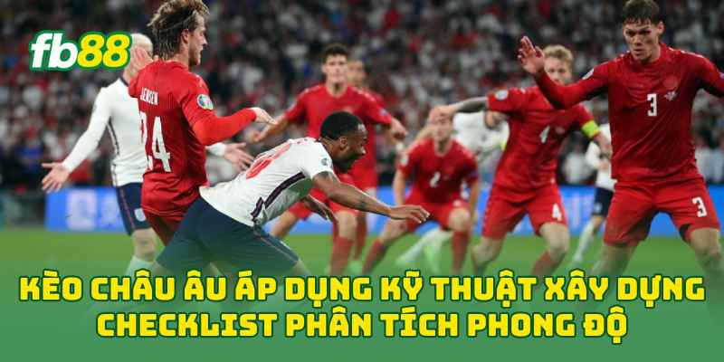 Kèo Châu Âu 2026: Bí Kíp Đọc Tỷ Lệ, Bắt Kèo Chuẩn Hơn 2 Kèo Châu Âu áp dụng kỹ thuật xây dựng checklist phân tích phong độ