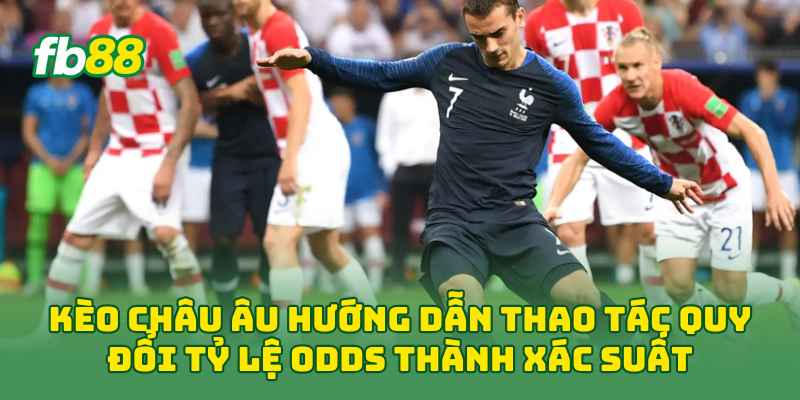 Kèo Châu Âu 2026: Bí Kíp Đọc Tỷ Lệ, Bắt Kèo Chuẩn Hơn 1 Kèo Châu Âu hướng dẫn thao tác quy đổi tỷ lệ odds thành xác suất