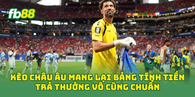 Kèo Châu Âu 2026: Bí Kíp Đọc Tỷ Lệ, Bắt Kèo Chuẩn Hơn 3 Kèo Châu Âu mang lại bảng tính tiền trả thưởng vô cùng chuẩn