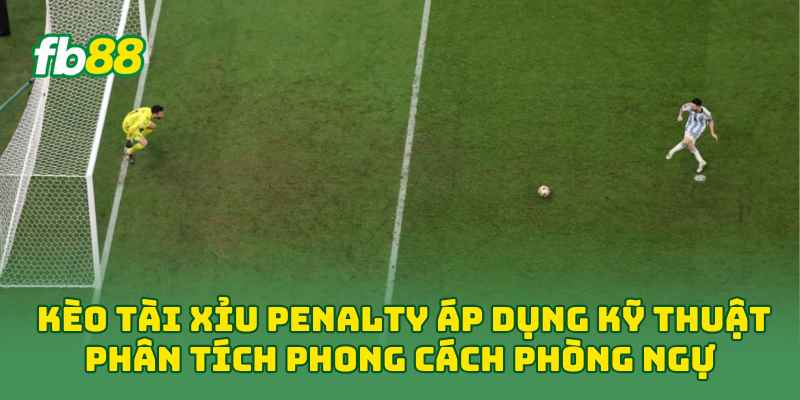 Kèo Tài Xỉu Penalty: Cách Chọn Cửa Dễ Hiểu & Dễ Áp Dụng 2026 2 Kèo Tài Xỉu Penalty áp dụng kỹ thuật phân tích phong cách phòng ngự