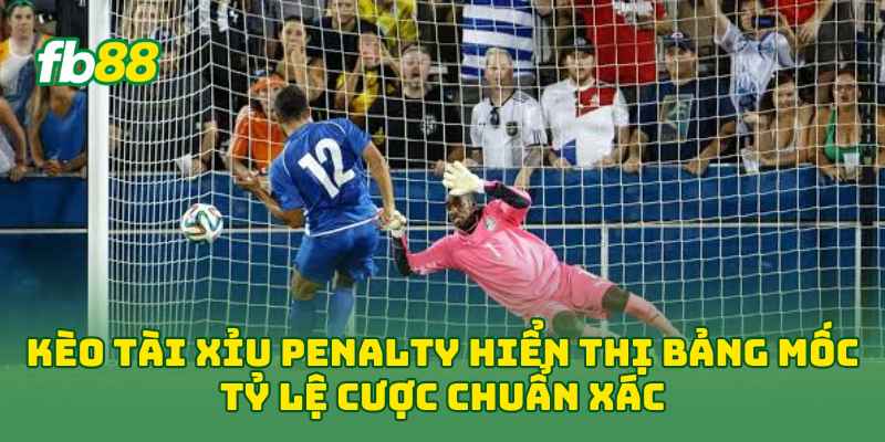 Kèo Tài Xỉu Penalty: Cách Chọn Cửa Dễ Hiểu & Dễ Áp Dụng 2026 3 Kèo Tài Xỉu Penalty hiển thị bảng mốc tỷ lệ cược chuẩn xác