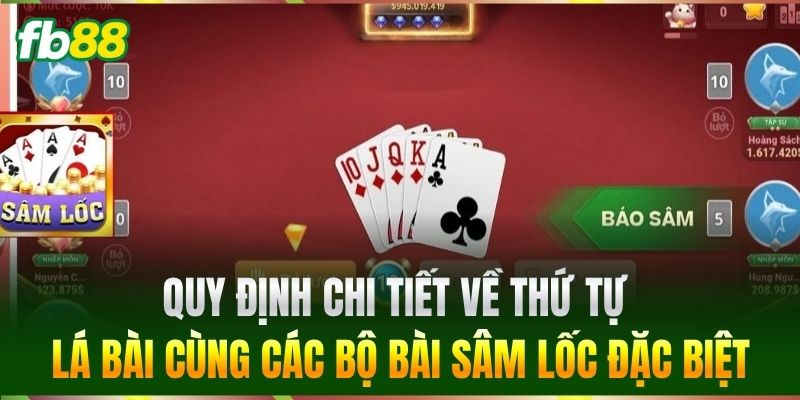 Sâm Lốc - Nghệ Thuật Đánh Bài Xanh Chín Cho Cược Thủ FB88 2 Quy định chi tiết về thứ tự lá bài cùng các bộ bài đặc biệt